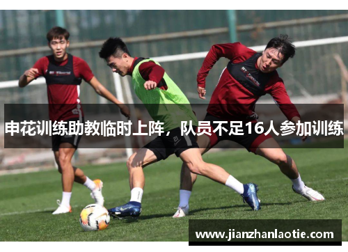 申花训练助教临时上阵，队员不足16人参加训练